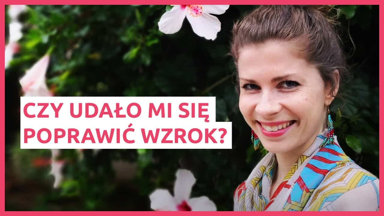 Czy udało mi się poprawić wzrok? Czy noszę okulary? Czy ćwiczenia oczu działają?